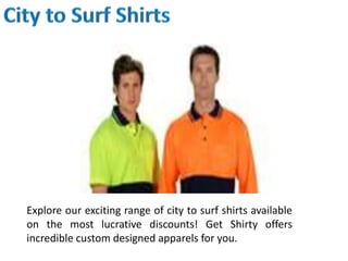Explore our exciting range of city to surf shirts available
on the most lucrative discounts! Get Shirty offers
incredible custom designed apparels for you.
 