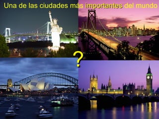 Una de las ciudades más importantes del mundo




                    ?
 