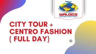 CITY TOUR +
CENTRO FASHION
( FULL DAY)
 