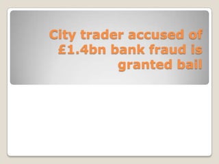 City trader accused of
 £1.4bn bank fraud is
          granted bail
 