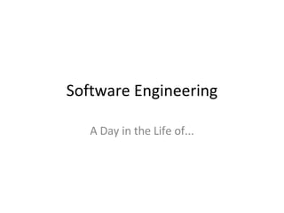 Software Engineering A Day in the Life of... 