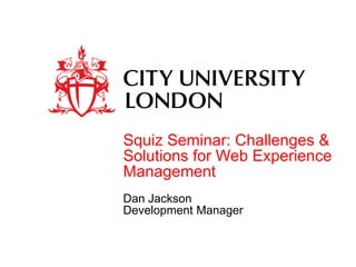 Squiz Seminar: Challenges & Solutions for Web Experience Management Dan Jackson Development Manager 