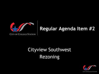 Regular Agenda Item #2
Cityview Southwest
Rezoning
 