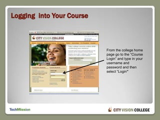 Logging  into Your CourseFrom the college home page go to the “Course Login” and type in your username and password and then select “Login”