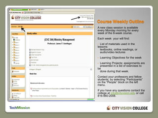 Course Weekly OutlineA new class session is available every Monday morning for every week of the 8-week course.Each week  your will find:  List of materials used in the lessons:     textbooks, online readings, or    audio/video lectures 