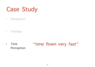 Case Study
11
• Navigation
• Feelings
• Time
Perception
“time flown very fast”
 