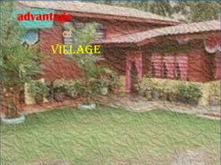 advantage
       of
     village
 