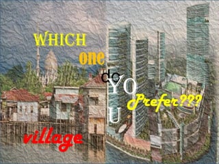 which
     one
        do
          yoPrefer???
          u
village
 