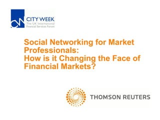Social Networking for Market Professionals:  How is it Changing the Face of  Financial Markets? 