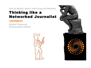@ markjones Global Financial  Communities Editor Thinking like a Networked Journalist Social Media, News and Financial Markets 