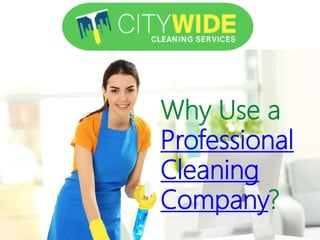 Why Use a
Professional
Cleaning
Company?
 