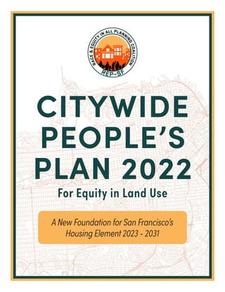 CITYWIDE
PEOPLE’S
PLAN 2022
For Equity in Land Use
A New Foundation for San Francisco’s
Housing Element 2023 - 2031
 
