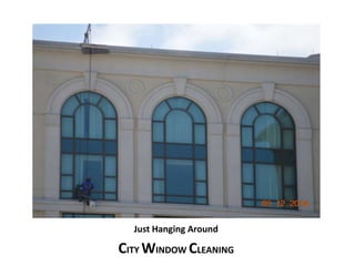 Just Hanging Around 
CITY WINDOW CLEANING 
 