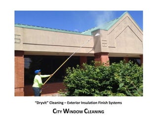 “Dryvit” Cleaning – Exterior Insulation Finish Systems 
CITY WINDOW CLEANING 
 
