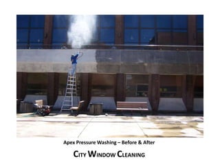 Apex Pressure Washing – Before & After 
CITY WINDOW CLEANING 
 