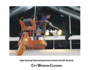 High Dusting Eliminating Environmental Health Hazards 
CITY WINDOW CLEANING 
 