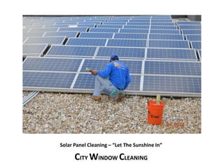 Solar Panel Cleaning – “Let The Sunshine In” 
CITY WINDOW CLEANING 
 