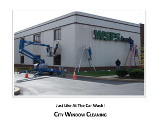 Just Like At The Car Wash! 
CITY WINDOW CLEANING 
 