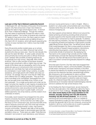 “
     As we think about what City Year can do going forward we need greater scale so that in
     all of your locations, we think about doubling, tripling, quadrupling your presence…I’m
     convinced that City Year is perhaps uniquely positioned to be our partner and to be the
     partner at the local level to transform schools that have historically struggled.
                                                              – U.S. Secretary of Education Arne Duncan ”
Last year at City Year’s National Leadership Summit               and poor course performance in math or English. When a
in Washington DC, with Secretary of Education Arne Duncan’s       student in an urban public school exhibits even one of these
support, City Year announced a major new initiative to            indicators when they are in 6th grade, that student has a 75%
address the nation’s high school dropout crisis – In School       chance of dropping out.
& On Track: A National Challenge. Through this initiative,
City Year seeks to significantly increase the nation’s urban      City Year supports school districts’ efforts to turn around the
graduation pipeline – the number of students who reach the        lowest-achieving schools by providing whole school and
10th grade on track and on time. City Year’s goal is to reach     focused supports at the required scale and intensity to ensure
at least 50% of all the students who are falling off-track in     students stay in school and on track to graduate. To address
City Year’s 20 U.S. locations, which will require expanding the   the early warning indicators, City Year has developed a model
number of corps members from 1,500 to more than 6,000             for supporting students and teachers in high-poverty schools,
nationally.                                                       called Whole School, Whole Child. The Whole School, Whole
                                                                  Child model leverages City Year’s unique assets to provide a
Every 26 seconds another student gives up on school,              holistic portfolio of research-based academic interventions,
resulting in more than one million American high school           extending learning programs, and activities that foster a
students who drop out every year. Over the next decade, this      school-wide climate of achievement. By deploying City
will cost the nation $3 trillion. In urban public schools that    Year teams to the subset of high schools and the middle
serve primarily low income and Latino or African American         and elementary schools that disproportionately generate
youth, between 40% and 60% of entering freshmen do                dropouts, City Year will help ensure that students are on a
not graduate from high school. Nationally, 40% of African         path to succeed in school and graduate prepared for college
American, 33% of Latino and 8% of Caucasian students              and career.
attend a high school with a 40% or higher drop out rate. The
results of this failure rate are devastating, both to the young   Since last year’s Summit, City Year sites have engaged their
adults who give up on school and to their communities.            local school districts, mayors, community leaders, educators,
Dropouts are more likely than high school graduates to            private sector champions and board members in this effort
be unemployed, in poor health, living in poverty, on public       to reverse the trajectory for students at-risk of dropping out of
assistance, and single parents with children who drop out         school and the response has been overwhelmingly positive.
of school. On average, they earn more than $1 million less        We introduced a set of guideposts for sites to achieve
over a lifetime than do college graduates. They are three         National Impact Site status, ensuring sites have the resources,
times more likely to be unemployed, disengaged from civic         capacity and local support to advance scale and impact
life, and are eight times more likely to be in prison or jail     goals. As a National Impact Site, local communities will be
than graduates. For a single young adult such a fate can be       positioned as an innovative national model leveraging national
tragic, but when the majority or near majority of students from   service to address the high school dropout crisis.
entire neighborhoods and communities fail to graduate, the
                                                                  In this Scaling City Year’s Impact book, we are sharing the
social and economic costs are profound and far reaching.
                                                                  City Year site scale plans, that collectively outline City Year’s
Costs to communities mount in public health, crime and
                                                                  In School & On Track challenge. At scale, City Year’s 20
welfare payments, loss of tax revenue, and the creation of an
                                                                  U.S. sites would deploy 6,223 corps members to 519
underclass of citizens.
                                                                  schools, annually reaching over 432,300 students,
Fortunately, recent research has emerged from the Johns           including 125,166 off-track students. We are actively
Hopkins University that sheds valuable light on the high          partnering with local stakeholders in all of our markets to
school dropout crisis. Of the more than one million youth         support local plans to scale City Year to serve in the subset of
that drop out from school each year, we know that 50% of the      schools that generate half of the city’s dropouts, ensuring that
nation’s dropouts come from only 12% of the high schools,         students in all of our communities are on a path to graduate
which are located predominantly in urban, high poverty,           and succeed as productive engaged citizens.
minority communities. Research also tells us that as early
as 6th grade, students begin to demonstrate signs that they
                                                                  For more information, contact Christine Morin, Vice President of Site Growth
are likely to drop out. These signs are called “Early Warning     and New Site Development at cmorin@cityyear.org
Indicators” and consist of: poor attendance, poor behavior,       or visit www.cityyear.org/inschool_ontrack.aspx


Information is current as of May 18, 2010
 