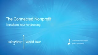 The Connected Nonprofit
/salesforce.comfoundation
@SFDCFoundation
Transform Your Fundraising
 