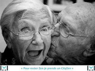 « Pour rester Zen je prends un CityZen »
 