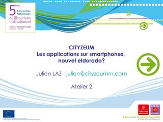 CITYZEUM Les applications sur smartphones,  nouvel eldorado? Julien LAZ -  [email_address] Atelier 2 