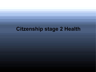 Citzenship stage 2 Health
 