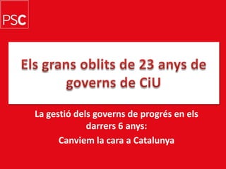 Els gransoblits de 23 anys degoverns de CiU La gestiódelsgoverns de progrés en elsdarrers 6 anys: Canviem la cara a Catalunya 