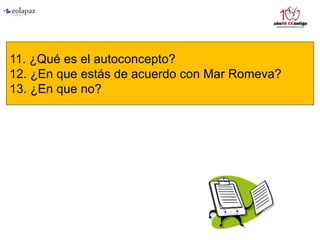 11. ¿Qué es el autoconcepto?
12. ¿En que estás de acuerdo con Mar Romeva?
13. ¿En que no?
 