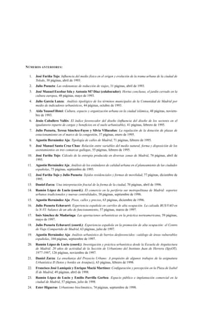 N ÚMEROS ANTERIORES :
1.

José Fariña Tojo: Inﬂuencia del medio físico en el origen y evolución de la trama urbana de la ciudad de
Toledo, 30 páginas, abril de 1993.

2.

Julio Pozueta: Las ordenanzas de reducción de viajes, 31 páginas, abril de 1993.

3.

José Manuel Escobar Isla y Antonio M? Díaz (colaborador): Hortus conclusus, el jardín cerrado en la
cultura europea, 48 páginas, mayo de 1993.

4.

Julio García Lanza: Análisis tipológico de los términos municipales de la Comunidad de Madrid por
medio de indicadores urbanísticos, 44 páginas, octubre de 1993.

5.

Aida Youssef Hotei: Cultura, espacio y organización urbana en la ciudad islámica, 48 páginas, noviembre de 1993.

6.

Jesús Caballero Vallés: El índice favorecedor del diseño (inﬂuencia del diseño de los sectores en el
igualatorio reparto de cargas y beneﬁcios en el suelo urbanizable), 41 páginas, febrero de 1995.

7.

Julio Pozueta, Teresa Sánchez-Fayos y Silvia Villacañas: La regulación de la dotación de plazas de
estacionamiento en el marco de la congestión, 37 páginas, enero de 1995.

8.

Agustín Hernández Aja: Tipología de calles de Madrid, 71 páginas, febrero de 1995.

9.

José Manuel Santa Cruz Chao: Relación entre variables del medio natural, forma y disposición de los
asentamientos en tres comarcas gallegas, 55 páginas, febrero de 1995.

10.

José Fariña Tojo: Cálculo de la entropía producida en diversas zonas de Madrid, 74 páginas, abril de
1995.

11.

Agustín Hernández Aja: Análisis de los estándares de calidad urbana en el planeamiento de las ciudades
españolas, 75 páginas, septiembre de 1995.

12.

José Fariña Tojo y Julio Pozueta: Tejidos residenciales y formas de movilidad, 77 páginas, diciembre de
1995.

13.

Daniel Zarza: Una interpretación fractal de la forma de la ciudad, 70 páginas, abril de 1996.

14.

Ramón López de Lucio (coord.): El comercio en la periferia sur metropolitana de Madrid: soportes
urbanos tradicionales y nuevas centralidades, 58 páginas, septiembre de 1996.

15.

Agustín Hernández Aja: Pisos, calles y precios, 63 páginas, diciembre de 1996.

16.

Julio Pozueta Echavarri: Experiencia española en carriles de alta ocupación. La calzada BUS/VAO en
la N-VI: balance de un año de funcionamiento, 57 páginas, marzo de 1997.

17.

Inés Sánchez de Madariaga: Las aportaciones urbanísticas en la práctica norteamericana, 59 páginas,
mayo de 1997.

18.

Julio Pozueta Echavarri (coord.): Experiencia española en la promoción de alta ocupación: el Centro
de Viaje Compartido de Madrid, 63 páginas, julio de 1997.

19.

Agustín Hernández Aja: Análisis urbanístico de barrios desfavorecidos: catálogo de áreas vulnerables
españolas, 104 páginas, septiembre de 1997.

20.

Ramón López de Lucio (coord.): Investigación y práctica urbanística desde la Escuela de Arquitectura
de Madrid: 20 años de actividad de la Sección de Urbanismo del Instituto Juan de Herrera (SpyOT),
1977-1997, 126 páginas, noviembre de 1997.

21.

Daniel Zarza: La enseñanza del Proyecto Urbano: A propósito de algunos trabajos de la asignatura
Urbanística II (Sotos y bordes en Aranjuez), 63 páginas, febrero de 1998.

22.

Francisco José Lamíquiz y Enrique Maciá Martínez: Conﬁguración y percepción en la Plaza de Isabel
II de Madrid, 49 páginas, abril de 1998.

23.

Ramón López de Lucio y Emilio Parrilla Gorbea: Espacio público e implantación comercial en la
ciudad de Madrid, 57 páginas, julio de 1998.

24.

Ester Higueras: Urbanismo bioclimático, 74 páginas, septiembre de 1998.

 