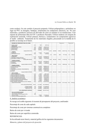 La Vivienda Pública en Madrid 51

como residuo). En este sentido el proyecto proponía: Utilizar polipropileno y polietileno en
lugar de PVC en desagües, bandejas, aislamientos de conductores eléctricos, etc. No usar
materiales y productos emisores de derivados de cloro en aislantes ni en instalaciones. Usar
espuma de poliuretano libre de CFC o productos fluorados. Utilizar maderas con etiqueta de
explotación sostenida. Utilizar pinturas, barnices y aislamientos sin componentes agresivos
al medio ambiente. Tratamiento de los materiales elegidos, procurando en la medida de lo
posible su reciclaje en el futuro.
Precio por viv.

RESUMEN DEL PRESUPUESTO FINAL DE LA OBRA
1 DEMOLICIONES
ESTRUCTURA
2 MOVIMIENTO DE TIERRAS
4 CIMENTACIONES
5 ENCOFRADOS
6 ESTRUCTURAS

0,0%

289 €

1,6%
7,0%
6,0%
12,0%

49.662 €
219.785 €
189.284 €
376.337 €

8.263.047 pta
36.569.149 pta
31.494.156 pta
62.617.243 pta

1,2%
0,0%

37.330 €
571 €

6.211.138 pta
95.088 pta

11,1%
3,1%
0,4%

347.742 €
95.705 €
12.695 €

57.859.354 pta
15.923.997 pta
2.112.214 pta

9,4%
2,3%
2,2%

293.770 €
70.563 €
68.556 €

48.879.258 pta
11.740.697 pta
11.406.764 pta

5,2%
1,9%
5,5%
5,9%
2,2%
0,7%

161.603 €
59.154 €
171.679 €
183.960 €
69.575 €
22.161 €

26.888.407 pta
9.842.331 pta
28.564.954 pta
30.608.443 pta
11.576.313 pta
3.687.342 pta

0,1%
3,6%
3,6%
2,5%
0,5%
0,8%
0,5%
1,4%
9,3%

3.358 €
113.742 €
112.706 €
78.379 €
14.729 €
24.604 €
17.129 €
45.388 €
291.031 €

558.714 pta
18.925.146 pta
18.752.724 pta
13.041.150 pta
2.450.758 pta
4.093.691 pta
2.850.006 pta
7.551.896 pta
48.423.412 pta

TOTAL EJECUCIÓN MATERIAL

100,0%

3.131.486 €

521.035.398 pta

% Gastos Generales
% Beneficio Industrial
SUMA DE GG Y BI

13%
6%
19%

407.093 €
187.889 €
594.982 €

67.734.602 pta
31.262.124 pta
98.996.726 pta

3.726.468 €

620.032.124 pta

73.068 €
530 €

Precio por m2.

48.007 pta

12.157.493 pta
88.264 pta

Subtotal ESTRUCTURA
CUBIERTA
8 CUBIERTAS
11 IMPERMEABILIZACION
Subtotal CUBIERTA
OBRA GRUESA
7 ALBAÑILERÍA
9 CANTERIA Y PIEDRA ARTIFICIAL
10 AISLAMIENTO TERMICO Y ACUSTICO
Subtotal OBRA GRUESA
ACABADO EXTERIOR
12 CARPINTERIA EXTERIOR
18 VIDRIERÍA
14 CERRAJERIA
Subtotal ACABADO INTERIOR
ACABADO INTERIOR
13 CARPINTERÍA INTERIOR
15 FALSOS TECHOS
16 SOLADOS
17 ALICATADOS, CHAPADOS Y REVESTIMIENTOS
27 PINTURA
28 VARIOS
Subtotal ACABADO INTERIOR
INSTALACIONES
3 RED DE SANEAMIENTO
19 INSTALACIONES DE FONTANERIA
20 INSTALACIONES DE ELECTRICIDAD
21 INSTALACIONES DE CALEFACCION
22 INST. CLIMATIZACIÓN VENTILACION
23 INSTALACIONES CONTRA INCENDIOS
24 INSTALACIONES DE GAS INTER.VIVIENDAS
25 INSTALACIONES ESPECIALES
26 INST.CENTRAL CALEFACCIÓN, ACS, GAS Y PANELES
Subtotal INSTALACIONES

26,7%

19.485 €

3.242.017 pta

141 €

23.537 pta

1,2%

37.901 €

884 €

147.145 pta

6€

1.068 pta

14,6%

456.142 €

10.643 €

1.770.897 pta

77 €

12.857 pta

13,8%

432.889 €

10.101 €

1.680.623 pta

73 €

12.201 pta

21,3%

668.132 €

15.590 €

2.593.915 pta

113 €

18.832 pta

22,4%

TOTAL PRESUPUESTO CONTRATA
CÁLCULO DE REPERCUSIONES
Total viviendas y locales (49+2)
Total m2 superficie construida (garajes al 50%)
Precio por vivienda
Precio por m2 construido (garajes al 50%)

835.068 €

701.066 €

16.358 €

2.721.775 pta

119 €

19.760 pta

51
7025

8. Análisis económico
Se recoge en la tabla siguiente el resumen de presupuesto del proyecto, analizando:
Porcentaje de coste de cada capítulo
Porcentaje de coste por sistemas constructivos completos
Ratios de coste por vivienda
Ratios de coste por superficie construida
REFERENCIAS:
Se ha utilizado texto literal y material gráfico de los siguientes documentos:
Memoria y planos del proyecto de ejecución

 