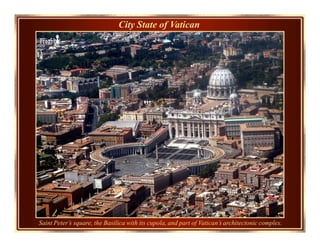 City State of Vatican
Saint Peter’s square, the Basilica with its cupola, and part of Vatican’s architectonic complex.
 