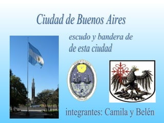 integrantes: Camila y Belén Ciudad de Buenos Aires escudo y bandera de  de esta ciudad 