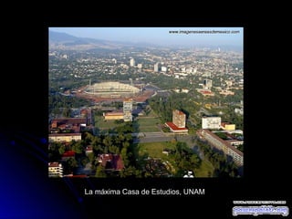 La máxima Casa de Estudios, UNAM

 
