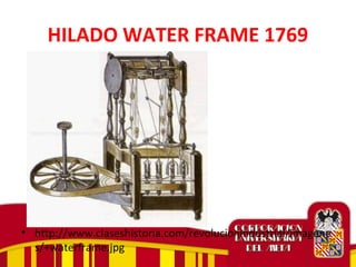 HILADO WATER FRAME 1769
• http://www.claseshistoria.com/revolucionindustrial/imagene
s/+waterframe.jpg
 