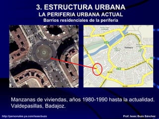 3. ESTRUCTURA URBANA LA PERIFERIA URBANA ACTUAL Barrios residenciales de la periferia Manzanas de viviendas, años 1980-1990 hasta la actualidad. Valdepasillas, Badajoz. 