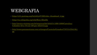 WEBGRAFIA
• https://s31.postimg.org/8n2s64yd7/360video_thumbnail_4.jpg
• https://es.wikipedia.org/wiki/Burj_Khalifa
• http://mosca.vteximg.com.br/arquivos/ids/164474-1000-1000/Cartulina-
Caballito-50-x-70-cm-180-grs-4823372.jpg
• http://www.panamericana.com.co/images/Caratula/Grandes/7707314794139.j
pg
 