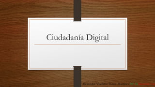 Ciudadanía Digital
Alexander Vladimir Ponce Martínez Nº 31 Sección: 1-6
 