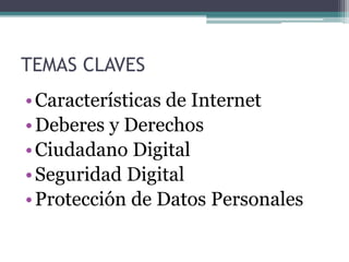 TEMAS CLAVES
•Características de Internet
•Deberes y Derechos
•Ciudadano Digital
•Seguridad Digital
•Protección de Datos Personales