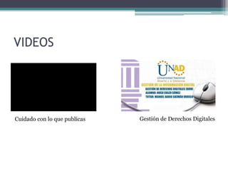 VIDEOS
Cuidado con lo que publicas Gestión de Derechos Digitales