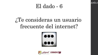 El dado - 6
CIUDADANÍA D
¿Te consideras un usuario
frecuente del internet?
 