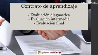 Contrato de aprendizaje
- Evaluación diagnostica
- Evaluación intermedia
- Evaluación final
CIUDADANÍA D
 