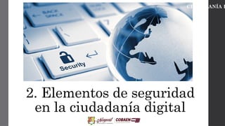 2. Elementos de seguridad
en la ciudadanía digital
CIUDADANÍA D
 