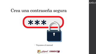 Crea una contraseña segura
• Vayamos al manual
CIUDADANÍA D
 