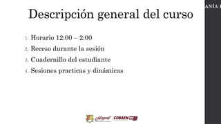 Descripción general del curso
CIUDADANÍA D
1. Horario 12:00 – 2:00
2. Receso durante la sesión
3. Cuadernillo del estudiante
4. Sesiones practicas y dinámicas
 