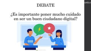DEBATE
¿Es importante poner mucho cuidado
en ser un buen ciudadano digital?
CIUDADANÍA D
 