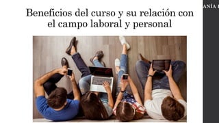 Beneficios del curso y su relación con
el campo laboral y personal
CIUDADANÍA D
 