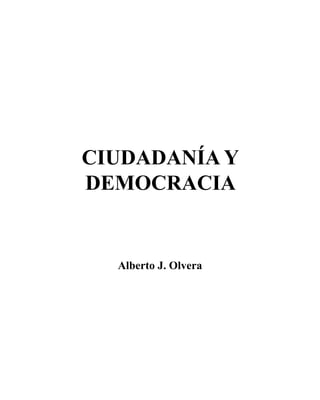 CIUDADANÍA Y 
DEMOCRACIA 
Alberto J. Olvera 
 