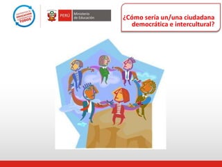 ¿Cómo sería un/una ciudadana
democrática e intercultural?
 
