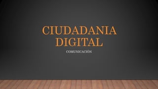 CIUDADANIA
DIGITAL
COMUNICACIÓN
 